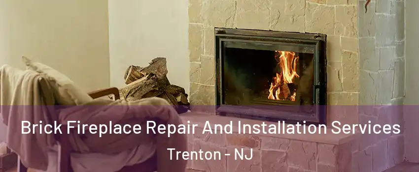  Brick Fireplace Repair And Installation Services Trenton - NJ