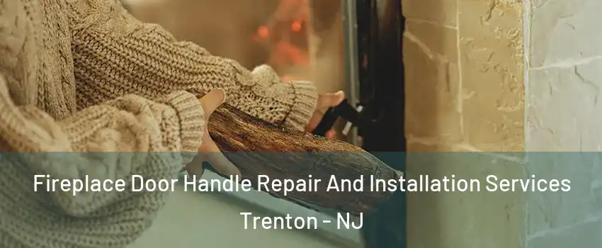  Fireplace Door Handle Repair And Installation Services Trenton - NJ
