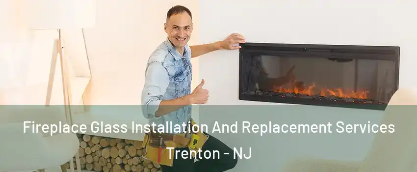  Fireplace Glass Installation And Replacement Services Trenton - NJ