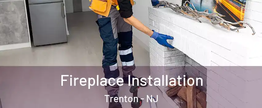  Fireplace Installation Trenton - NJ