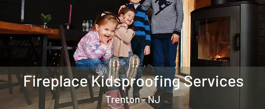  Fireplace Kidsproofing Services Trenton - NJ