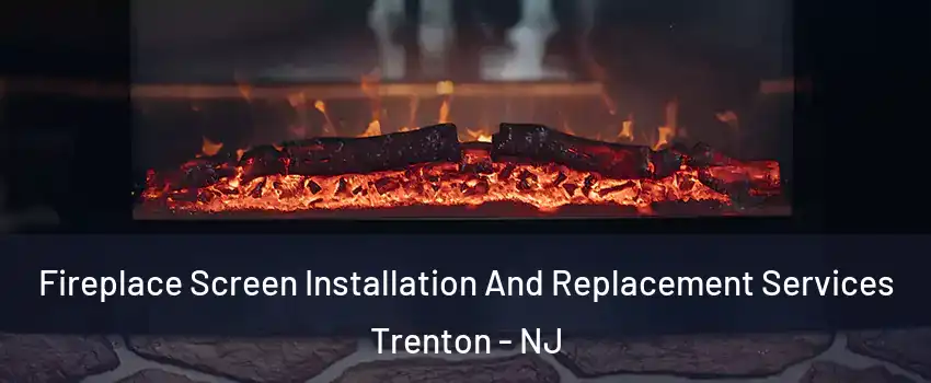  Fireplace Screen Installation And Replacement Services Trenton - NJ