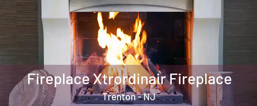  Fireplace Xtrordinair Fireplace Trenton - NJ