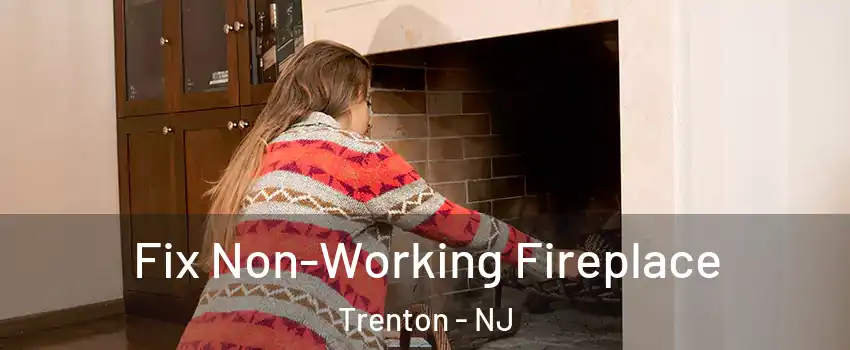  Fix Non-Working Fireplace Trenton - NJ
