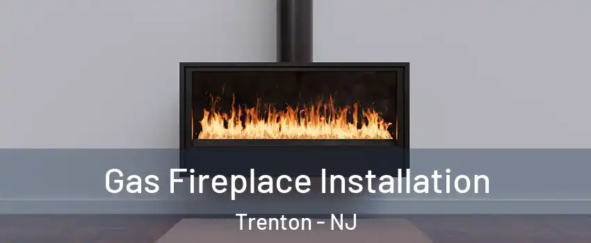  Gas Fireplace Installation Trenton - NJ