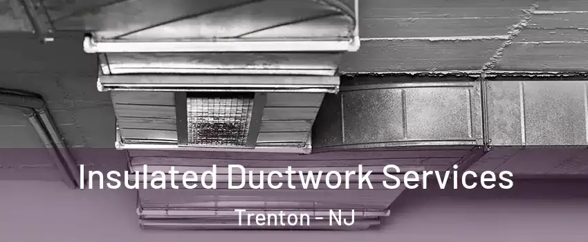  Insulated Ductwork Services Trenton - NJ