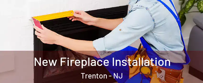  New Fireplace Installation Trenton - NJ