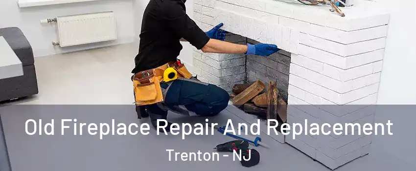  Old Fireplace Repair And Replacement Trenton - NJ