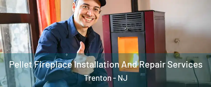  Pellet Fireplace Installation And Repair Services Trenton - NJ
