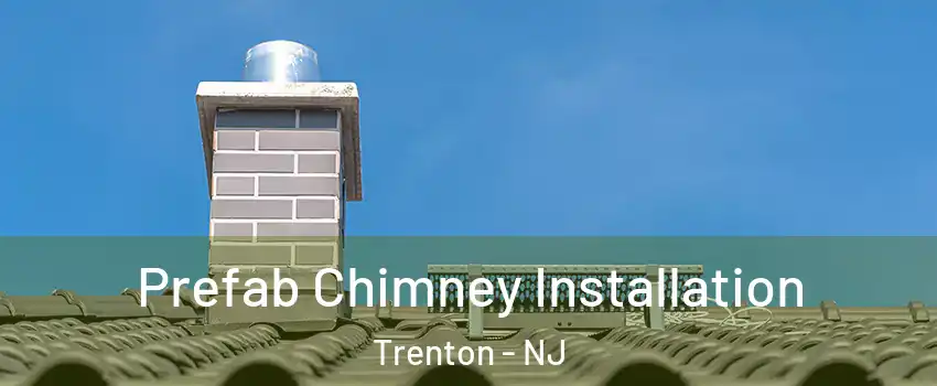  Prefab Chimney Installation Trenton - NJ