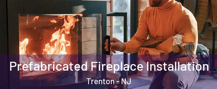  Prefabricated Fireplace Installation Trenton - NJ