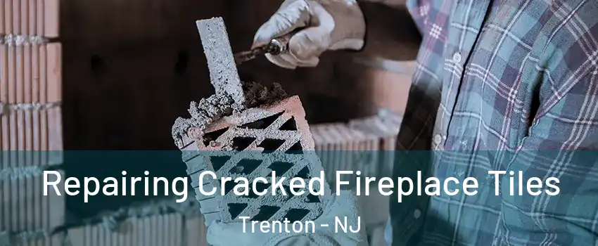  Repairing Cracked Fireplace Tiles Trenton - NJ