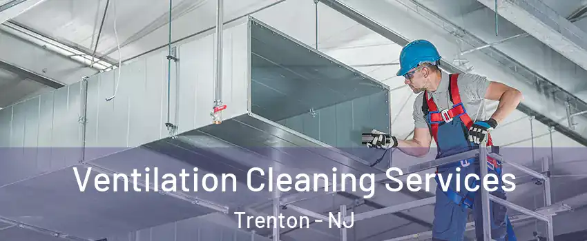  Ventilation Cleaning Services Trenton - NJ
