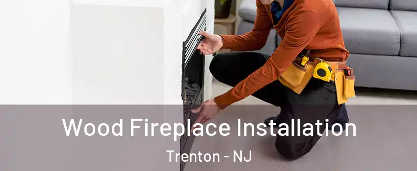  Wood Fireplace Installation Trenton - NJ