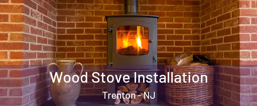  Wood Stove Installation Trenton - NJ